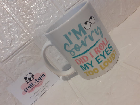 sorry did i roll my eyes too loud ceramic mug